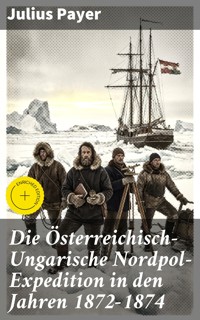 Die Österreichisch-Ungarische Nordpol-Expedition in den Jahren 1872-1874 - Julius Payer - E-Book