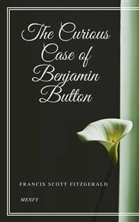 The Curious Case of Benjamin Button - Francis Scott Fitzgerald - E-Book