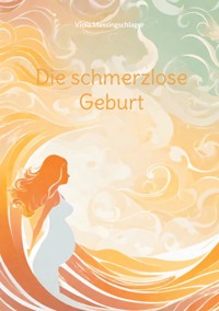 Die schmerzlose Geburt - Viola Messingschlager - E-Book