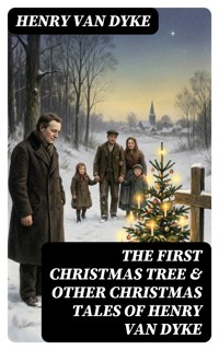 The First Christmas Tree & Other Christmas Tales of Henry van Dyke - Henry van Dyke - E-Book