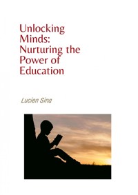 Unlocking Minds: Nurturing the Power of Education - Lucien Sina - E-Book