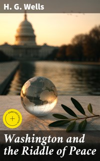 Washington and the Riddle of Peace - H G Wells - E-Book