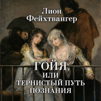 Гойя, или Тернистый путь познания - Лион Фейхтвангер - Hörbuch
