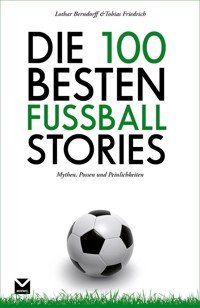 Die 100 besten Fußball-Stories - Tobias Friedrich - E-Book