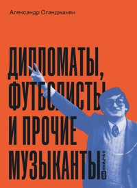 Дипломаты, футболисты и прочие музыканты - Александр Оганджанян - E-Book