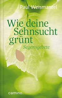 Wie deine Sehnsucht grünt - Paul Weismantel - E-Book