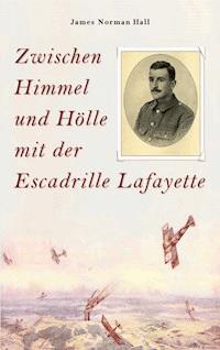 Zwischen Himmel und Hölle mit der Escadrille Lafayette - James Norman Hall - E-Book