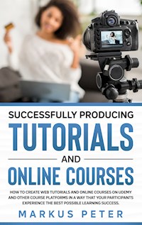 Successfully Producing Tutorials and Online Courses - Markus Peter - E-Book