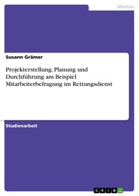 Projekterstellung, Planung und Durchführung am Beispiel Mitarbeiterbefragung im Rettungsdienst - Susann Grämer - E-Book
