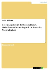 Green Logistics in der Seeschifffahrt. Maßnahmen für eine Logistik im Sinne der Nachhaltigkeit - Luisa Richter - E-Book