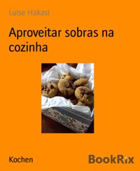 Aproveitar sobras na cozinha - Luise Hakasi - E-Book