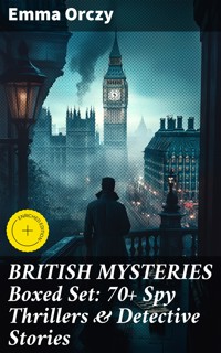 BRITISH MYSTERIES Boxed Set: 70+ Spy Thrillers & Detective Stories - Emma Orczy - E-Book