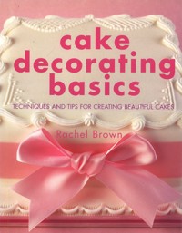 Cake Decorating Basics - Rachel Brown - E-Book