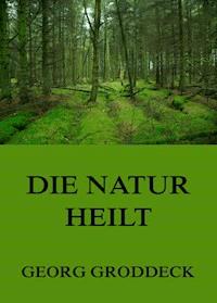 Die Natur heilt - Georg Groddeck - E-Book