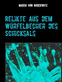 Relikte aus dem Würfelbecher des Schicksals - Marco von Rodziewitz - E-Book