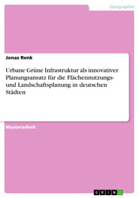 Urbane Grüne Infrastruktur als innovativer Planungsansatz für die Flächennutzungs- und Landschaftsplanung in deutschen Städten - Jonas Renk - E-Book