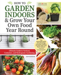 How to Garden Indoors & Grow Your Own Food Year-Round - Kim Roman - E-Book