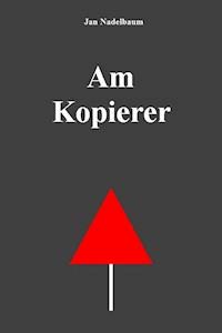 Am Kopierer - Jan Nadelbaum - E-Book