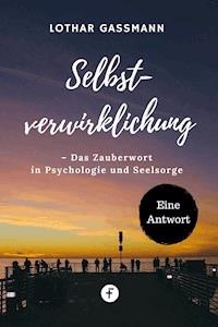 Selbstverwirklichung – Das Zauberwort in Psychologie und Seelsorge - Lothar Gassmann - E-Book