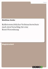 Kollisionsrechtlicher Verbraucherschutz nach dem Vorschlag für eine Rom-I-Verordnung - Matthias Henke - E-Book