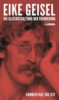 Die Gleichschaltung der Erinnerung - Eike Geisel - E-Book