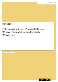 Führungsstile in der Personalführung. Wesen, Unterschiede und kritische Würdigung - Tim Stolle - E-Book