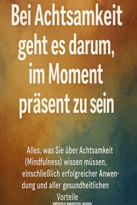 Bei Achtsamkeit geht es darum, im Moment präsent zu sein - Régulo Marcos Jasso - E-Book