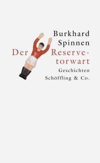 Der Reservetorwart - Burkhard Spinnen - E-Book