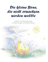 Die kleine Birne, die nicht erwachsen werden wollte - Roland Gitschner - E-Book