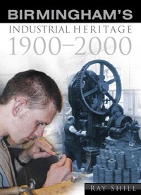 Birmingham's Industrial Heritage - Ray Shill - E-Book