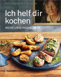 Ich helf dir kochen – Meine Lieblingsrezepte - Hedwig Maria Stuber - E-Book