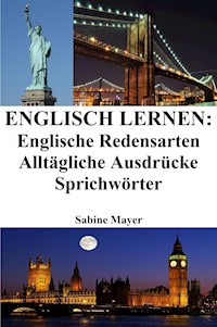Englisch lernen: englische Redensarten ‒ alltägliche Ausdrücke ‒ Sprichwörter - Sabine Mayer - E-Book