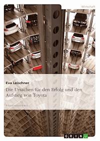 Die Ursachen für den Erfolg und den Aufstieg von Toyota - Eva Leischner - E-Book