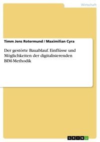 Der gestörte Bauablauf. Einflüsse und Möglichkeiten der digitalisierenden BIM-Methodik - Timm Jens Rotermund - E-Book