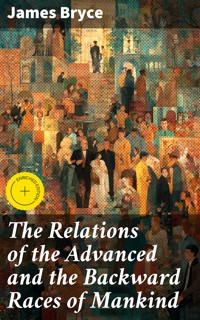 The Relations of the Advanced and the Backward Races of Mankind - James Bryce - E-Book