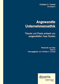 Angewandte Unternehmensethik. Theorie und Praxis anhand von ausgewählten Case Studies - Christian A. Conrad - E-Book