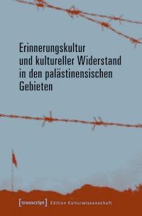 Erinnerungskultur und kultureller Widerstand in den palästinensischen Gebieten - Anne Rohrbach - E-Book
