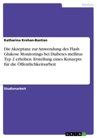 Die Akzeptanz zur Anwendung des Flash Glukose Monitorings bei Diabetes mellitus Typ 2 erhöhen. Erstellung eines Konzepts für die Öffentlichkeitsarbeit - Katharina Krehan-Bastian - E-Book