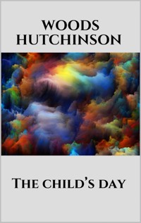 The child’s day - Woods Hutchinson - E-Book