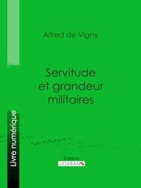 Servitude et grandeur militaires - Alfred de Vigny - E-Book