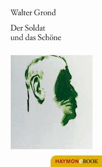 Der Soldat und das Schöne - Walter Grond - E-Book