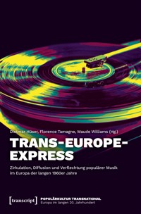 Trans-Europe-Express – Zirkulation, Diffusion und Verflechtung populärer Musik im Europa der langen 1960er Jahre -  - E-Book