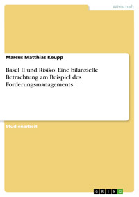 Basel II und Risiko: Eine bilanzielle Betrachtung am Beispiel des Forderungsmanagements - Marcus Matthias Keupp - E-Book