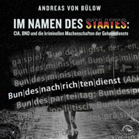 Im Namen des Staates - CIA, BND und die kriminellen Machenschaften der Geheimdienste (Ungekürzt) - Andreas von Bülow - Hörbuch