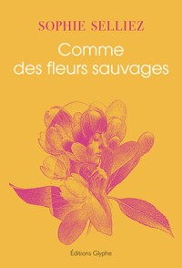 Comme des fleurs sauvages - Sophie Selliez - E-Book