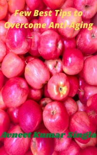 Few Best Tips to Overcome Anti-Aging - Avneet Kumar Singla - E-Book