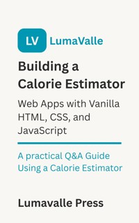 Building a Calorie Estimator Web App : with Vanilla HTML, CSS, and JavaScript. - Lumavalle Press - E-Book