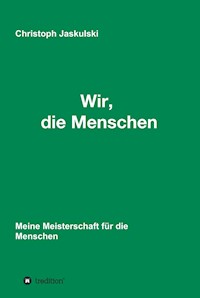 Wir, die Menschen - Meine Meisterschaft für die Menschen - Christoph Jaskulski - E-Book