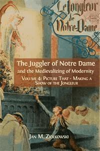 The Juggler of Notre Dame and the Medievalizing of Modernity. - Jan M. Ziolkowski - E-Book
