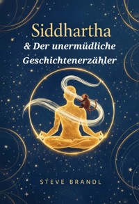 Siddhartha & Der unermüdliche Geschichtenerzähler - Steve Brandl - E-Book